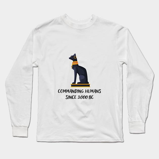 Commanding humans since 3000 BC Long Sleeve T-Shirt by Shirt Vibin